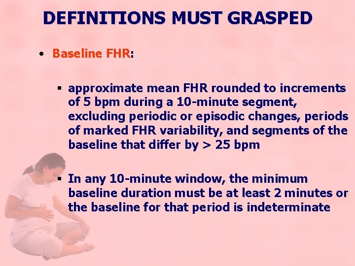DEFINITIONS MUST GRASPED • Baseline FHR: § approximate mean FHR rounded to increments of