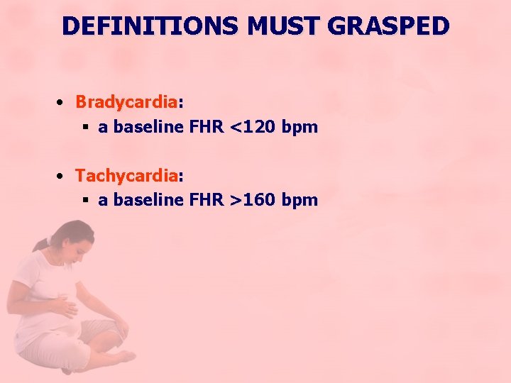 DEFINITIONS MUST GRASPED • Bradycardia: § a baseline FHR <120 bpm • Tachycardia: §