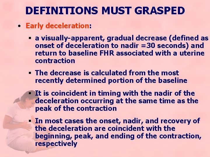 DEFINITIONS MUST GRASPED • Early deceleration: § a visually-apparent, gradual decrease (defined as onset