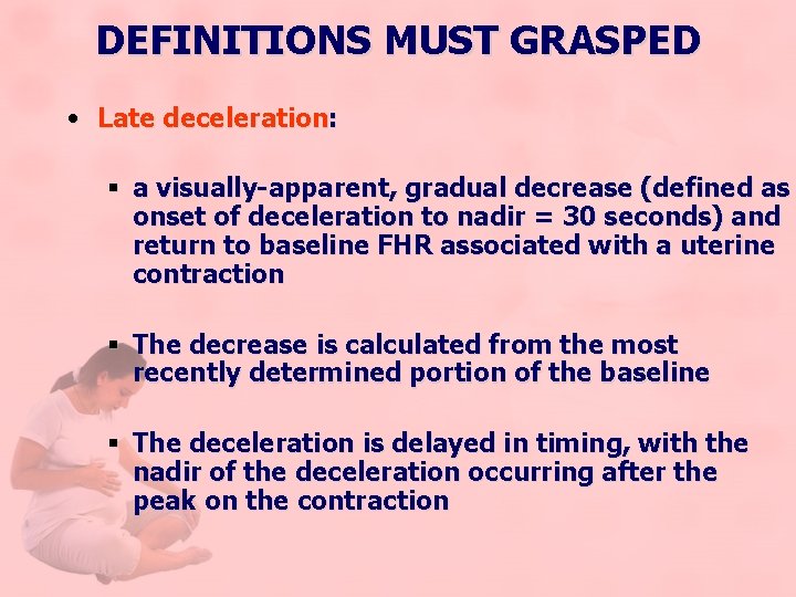 DEFINITIONS MUST GRASPED • Late deceleration: § a visually-apparent, gradual decrease (defined as onset