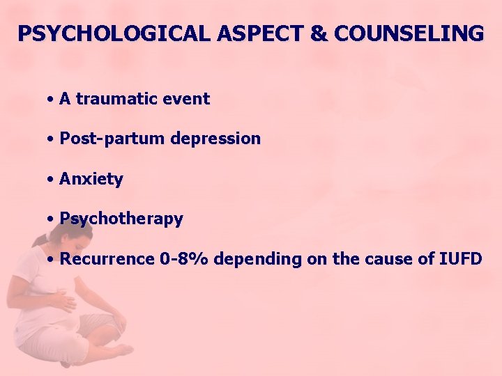 PSYCHOLOGICAL ASPECT & COUNSELING • A traumatic event • Post-partum depression • Anxiety •