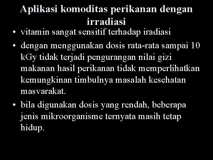 Aplikasi komoditas perikanan dengan irradiasi • vitamin sangat sensitif terhadap iradiasi • dengan menggunakan