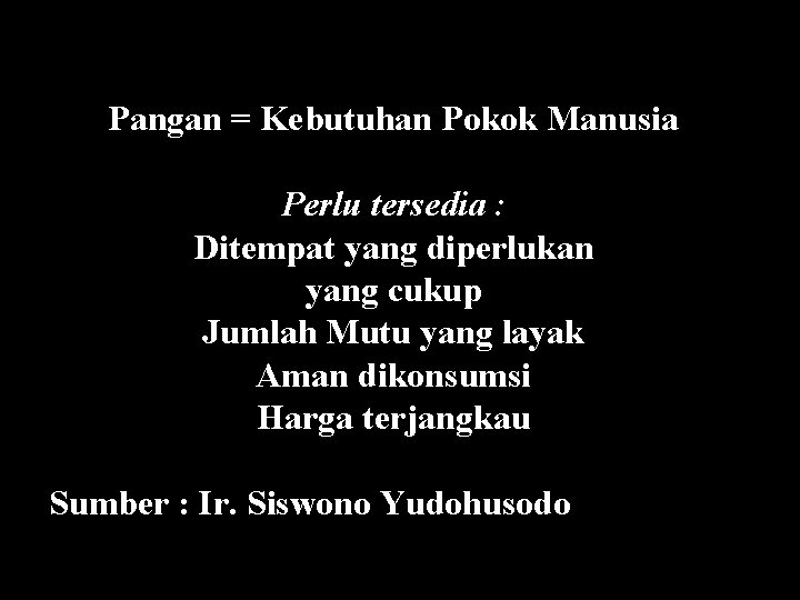 Pangan = Kebutuhan Pokok Manusia Perlu tersedia : Ditempat yang diperlukan yang cukup Jumlah