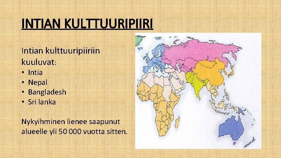 INTIAN KULTTUURIPIIRI Intian kulttuuripiiriin kuuluvat: • • Intia Nepal Bangladesh Sri lanka Nykyihminen lienee