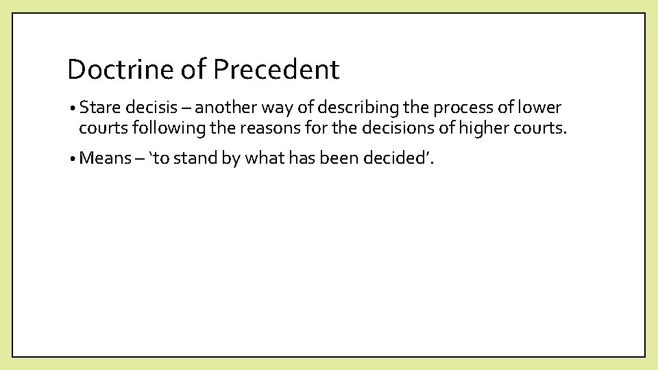 Doctrine of Precedent • Stare decisis – another way of describing the process of