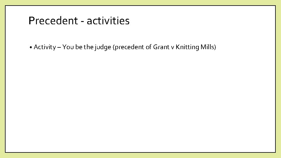 Precedent - activities • Activity – You be the judge (precedent of Grant v