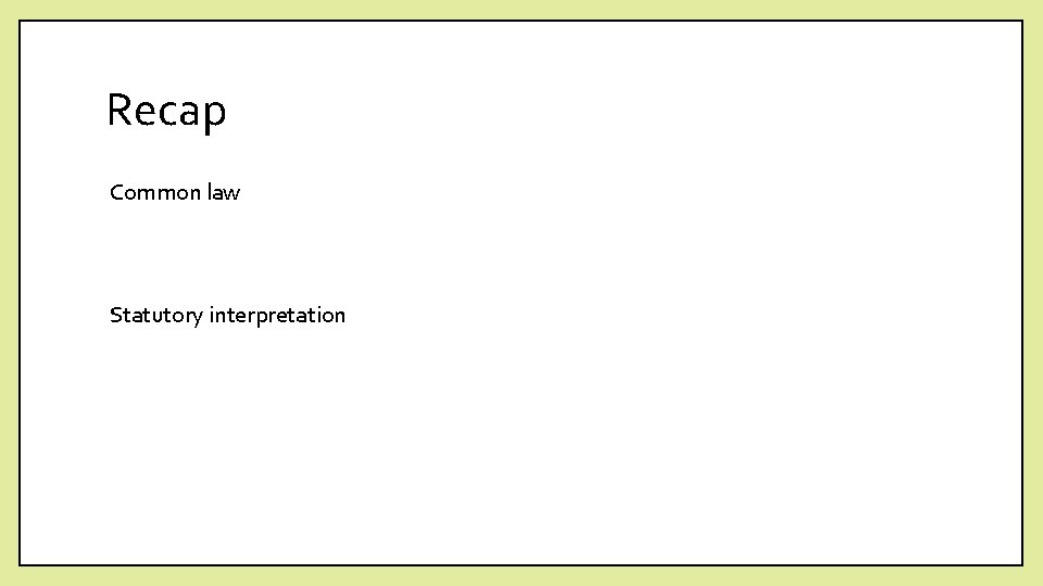 Recap Common law Statutory interpretation 