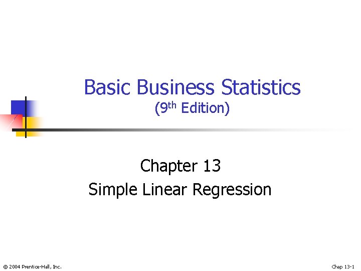 Basic Business Statistics (9 th Edition) Chapter 13 Simple Linear Regression © 2004 Prentice-Hall,