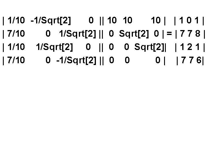 | 1/10 -1/Sqrt[2] 0 || 10 10 10 | | 1 0 1 |