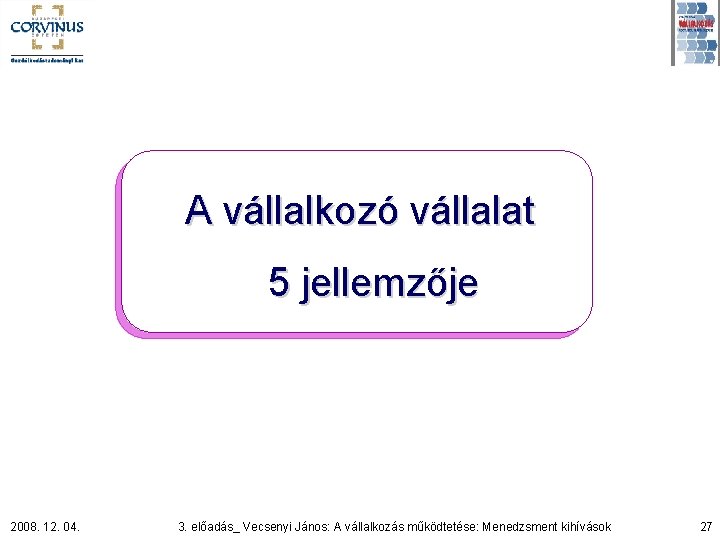 A vállalkozó vállalat 5 jellemzője 2008. 12. 04. 3. előadás_ Vecsenyi János: A vállalkozás