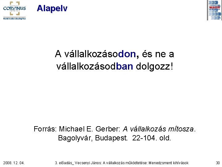 Alapelv A vállalkozásodon, és ne a vállalkozásodban dolgozz! Forrás: Michael E. Gerber: A vállalkozás