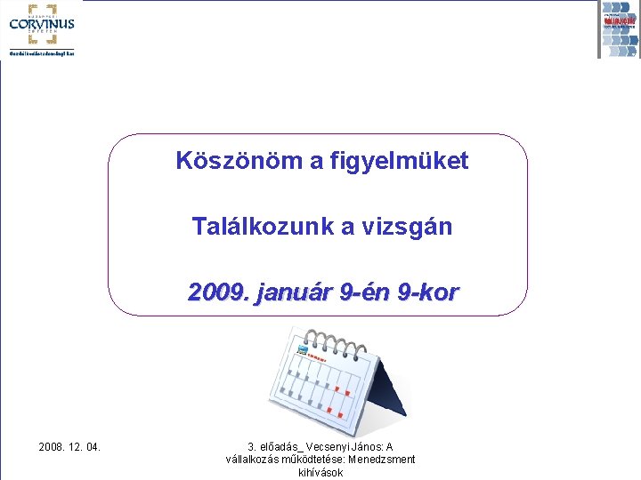 Köszönöm a figyelmüket Találkozunk a vizsgán 2009. január 9 -én 9 -kor 2008. 12.