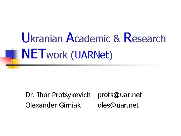 Ukranian Academic & Research NETwork (UARNet) Dr. Ihor Protsykevich prots@uar. net Olexander Girniak oles@uar.