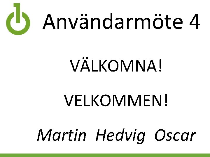 Användarmöte 4 VÄLKOMNA! VELKOMMEN! Martin Hedvig Oscar 