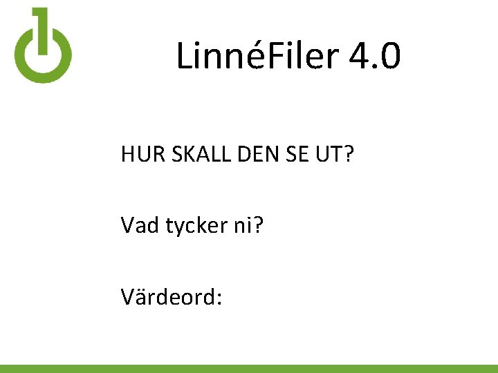 LinnéFiler 4. 0 HUR SKALL DEN SE UT? Vad tycker ni? Värdeord: 