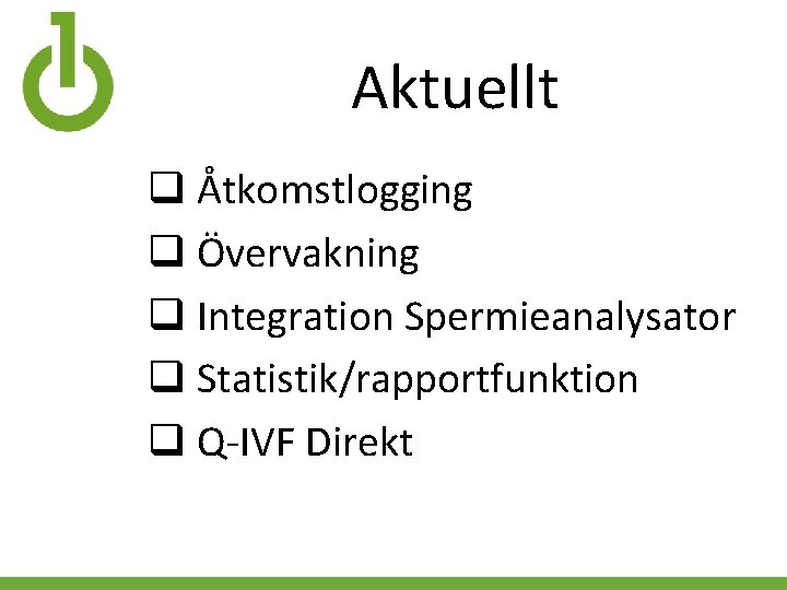 Aktuellt q Åtkomstlogging q Övervakning q Integration Spermieanalysator q Statistik/rapportfunktion q Q-IVF Direkt 