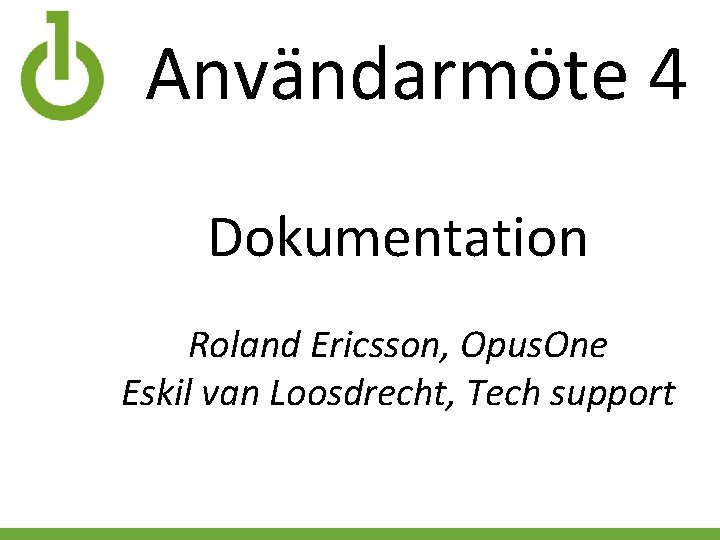 Användarmöte 4 Dokumentation Roland Ericsson, Opus. One Eskil van Loosdrecht, Tech support 