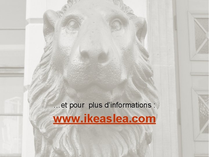 …et pour plus d’informations : www. ikeaslea. com 