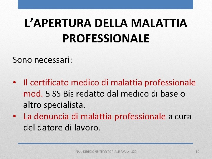 L’APERTURA DELLA MALATTIA PROFESSIONALE Sono necessari: • Il certificato medico di malattia professionale mod.