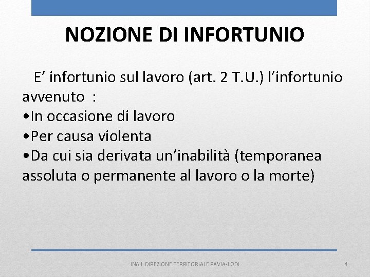 NOZIONE DI INFORTUNIO E’ infortunio sul lavoro (art. 2 T. U. ) l’infortunio avvenuto