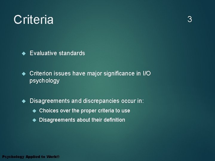 Criteria Evaluative standards Criterion issues have major significance in I/O psychology Disagreements and discrepancies