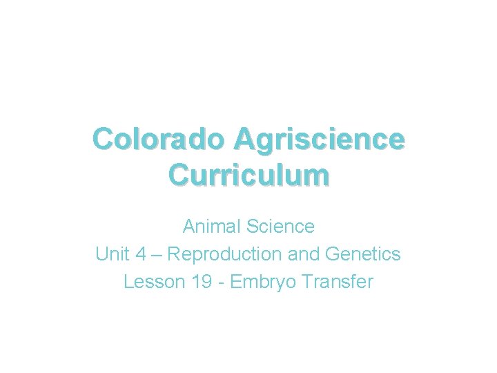 Colorado Agriscience Curriculum Animal Science Unit 4 – Reproduction and Genetics Lesson 19 -