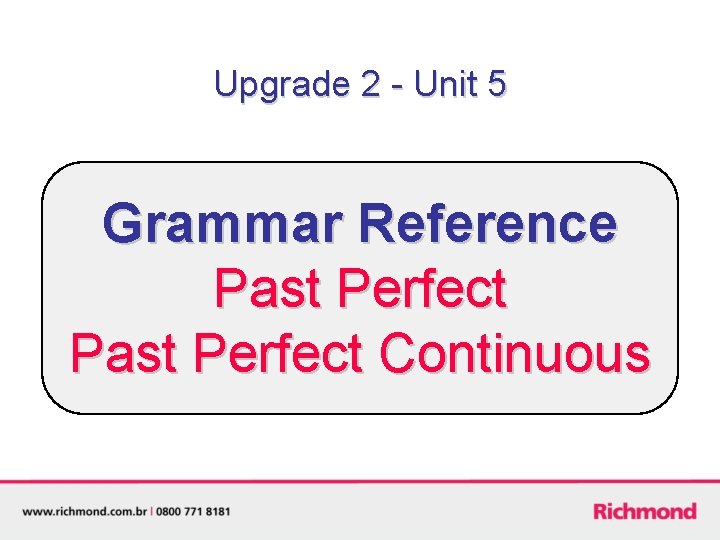 Upgrade 2 - Unit 5 Grammar Reference Past Perfect Continuous 