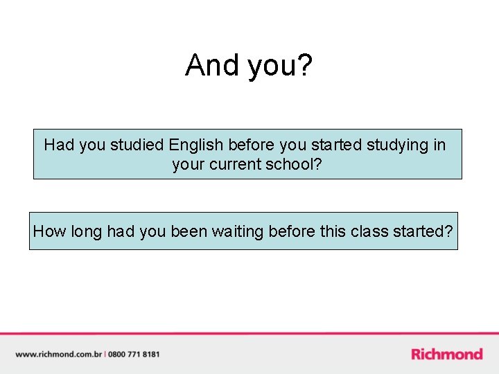 And you? Had you studied English before you started studying in your current school?