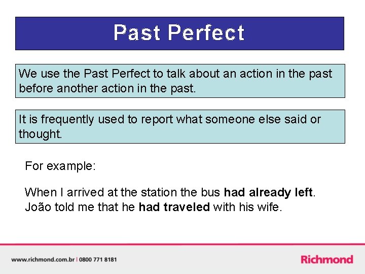 Past Perfect We use the Past Perfect to talk about an action in the