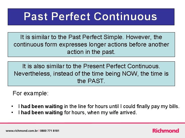Past Perfect Continuous It is similar to the Past Perfect Simple. However, the continuous