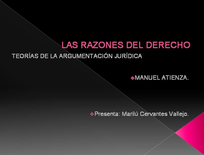 LAS RAZONES DEL DERECHO TEORÍAS DE LA ARGUMENTACIÓN JURÍDICA v. MANUEL v. Presenta: ATIENZA.