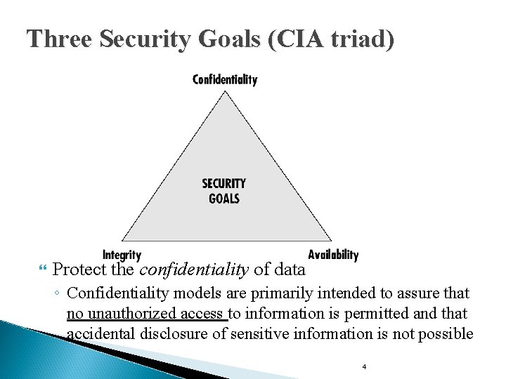 Three Security Goals (CIA triad) Protect the confidentiality of data ◦ Confidentiality models are