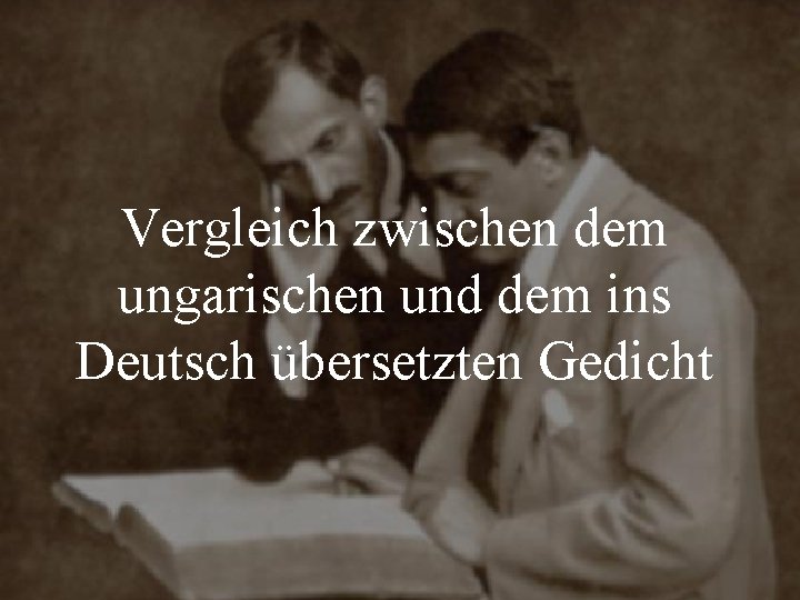 Vergleich zwischen dem ungarischen und dem ins Deutsch übersetzten Gedicht Vergleich zwischen dem ungarischen und dem ins Deutsch übersetzten Gedicht