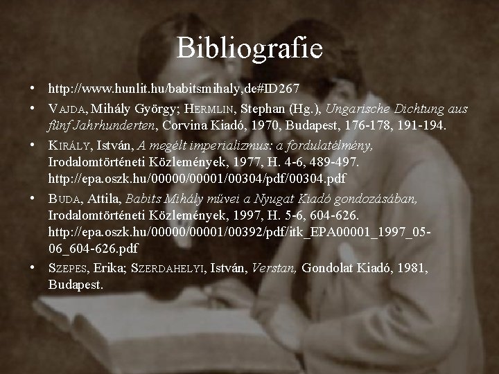 Bibliografie • http: //www. hunlit. hu/babitsmihaly, de#ID 267 • VAJDA, Mihály György; HERMLIN, Stephan Bibliografie • http: //www. hunlit. hu/babitsmihaly, de#ID 267 • VAJDA, Mihály György; HERMLIN, Stephan