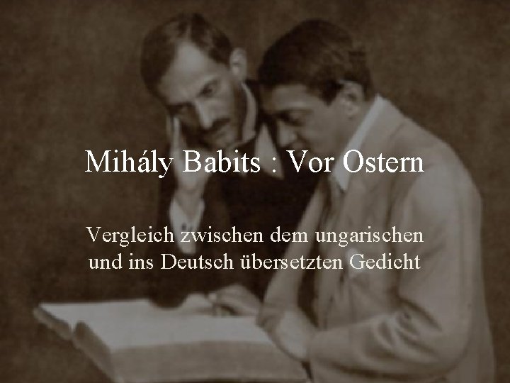 Mihály Babits : Vor Ostern Vergleich zwischen dem ungarischen und ins Deutsch übersetzten Gedicht Mihály Babits : Vor Ostern Vergleich zwischen dem ungarischen und ins Deutsch übersetzten Gedicht