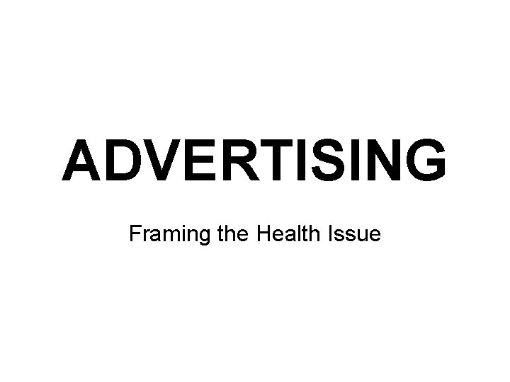 ADVERTISING Framing the Health Issue 