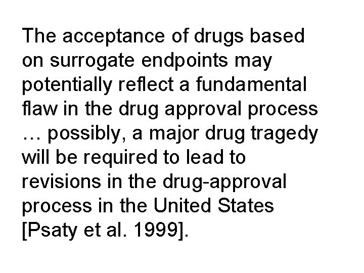 The acceptance of drugs based on surrogate endpoints may potentially reflect a fundamental flaw