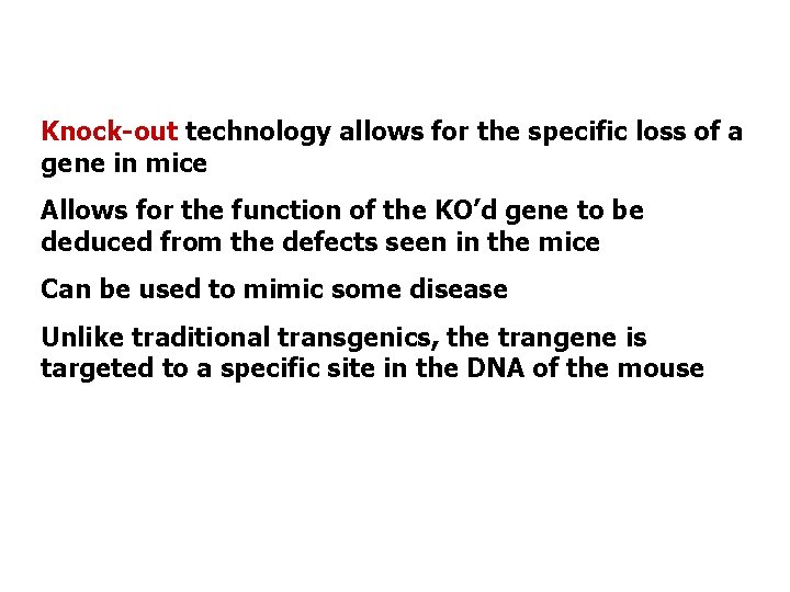 Knock-out technology allows for the specific loss of a gene in mice Allows for