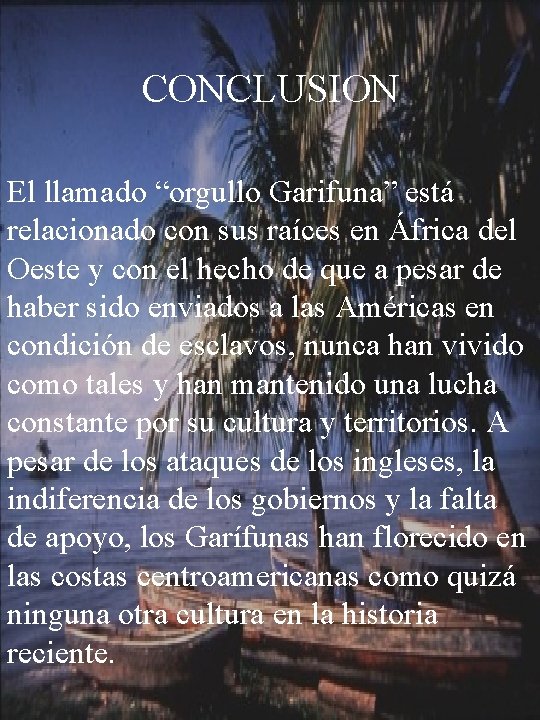 CONCLUSION El llamado “orgullo Garifuna” está relacionado con sus raíces en África del Oeste