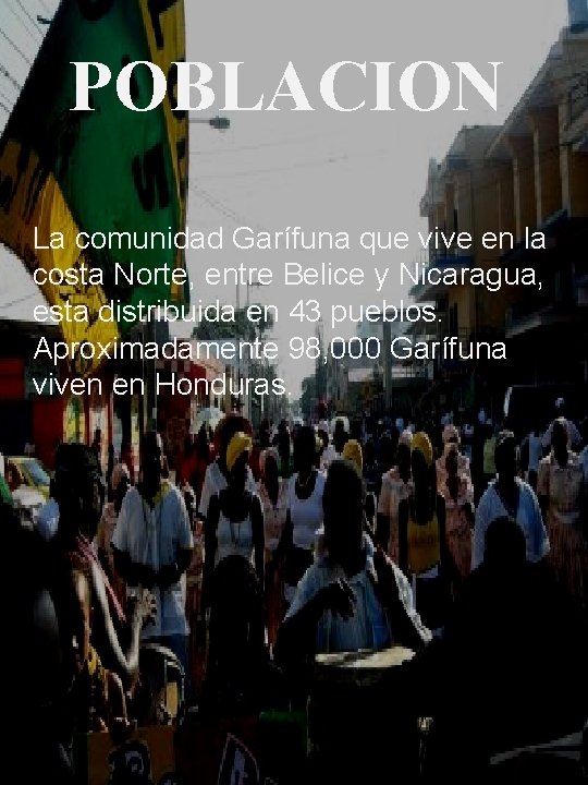 POBLACION La comunidad Garífuna que vive en la costa Norte, entre Belice y Nicaragua,