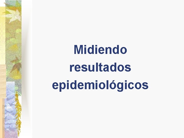 Midiendo resultados epidemiológicos Midiendo resultados epidemiológicos