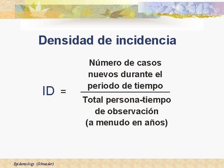 Densidad de incidencia ID Epidemiology (Schneider) = Número de casos nuevos durante el periodo