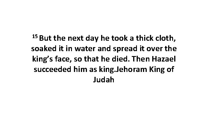 15 But the next day he took a thick cloth, soaked it in water 15 But the next day he took a thick cloth, soaked it in water
