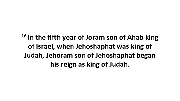 16 In the fifth year of Joram son of Ahab king of Israel, when 16 In the fifth year of Joram son of Ahab king of Israel, when