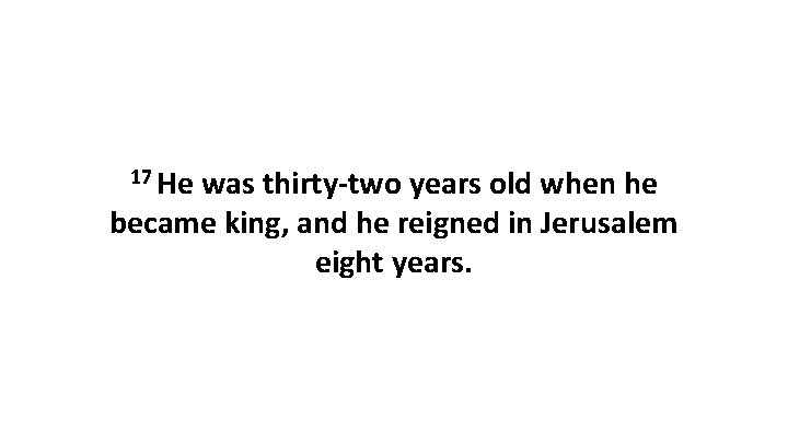 17 He was thirty-two years old when he became king, and he reigned in 17 He was thirty-two years old when he became king, and he reigned in