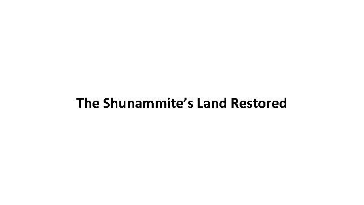 The Shunammite’s Land Restored The Shunammite’s Land Restored