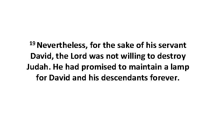 19 Nevertheless, for the sake of his servant David, the Lord was not willing 19 Nevertheless, for the sake of his servant David, the Lord was not willing