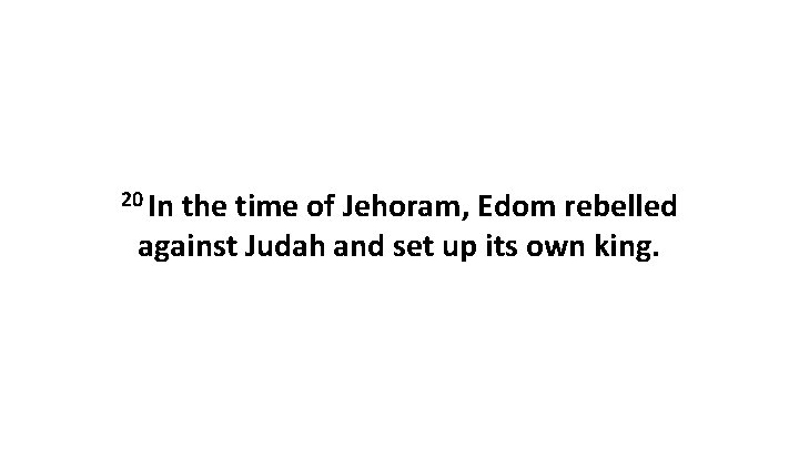 20 In the time of Jehoram, Edom rebelled against Judah and set up its 20 In the time of Jehoram, Edom rebelled against Judah and set up its