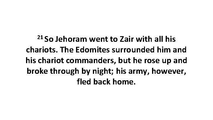21 So Jehoram went to Zair with all his chariots. The Edomites surrounded him 21 So Jehoram went to Zair with all his chariots. The Edomites surrounded him