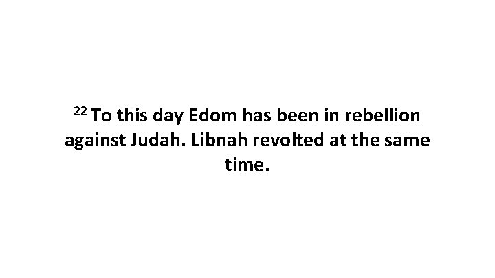 22 To this day Edom has been in rebellion against Judah. Libnah revolted at 22 To this day Edom has been in rebellion against Judah. Libnah revolted at